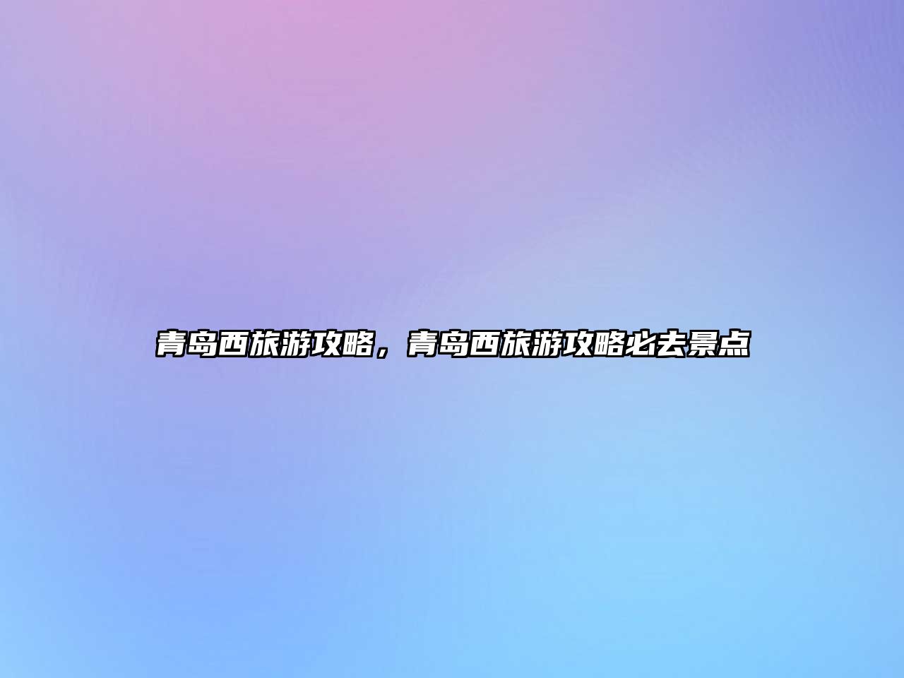 青島西旅游攻略，青島西旅游攻略必去景點(diǎn)