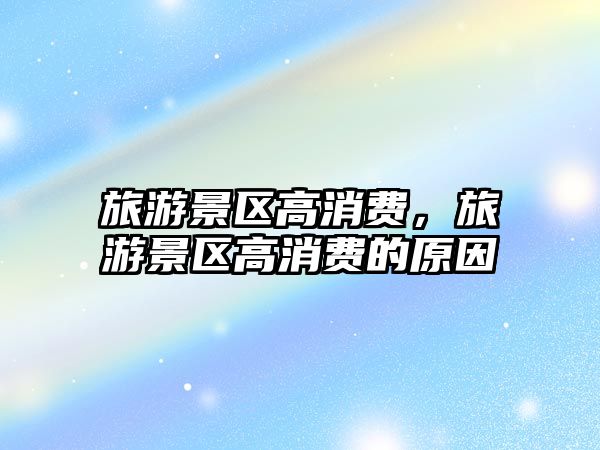 旅游景區高消費，旅游景區高消費的原因