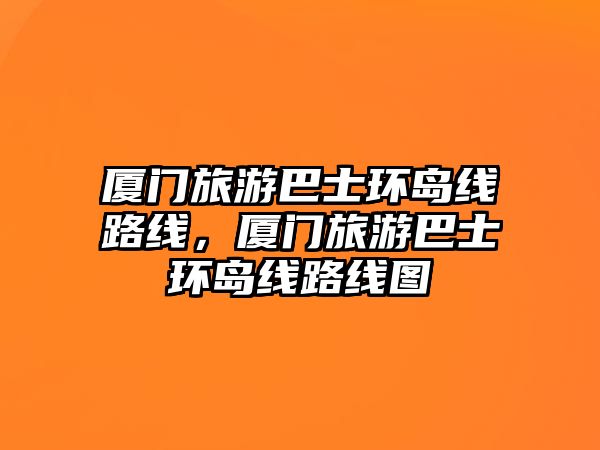 廈門旅游巴士環島線路線，廈門旅游巴士環島線路線圖