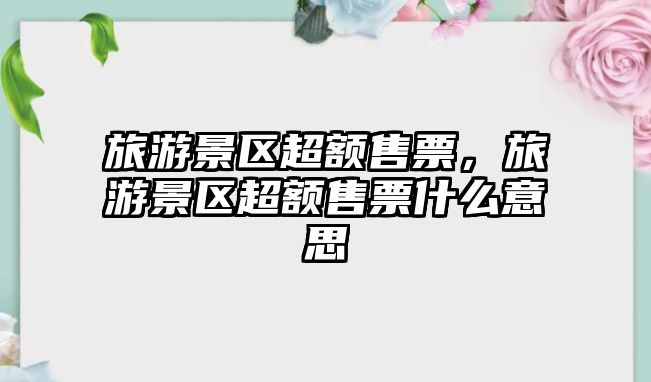 旅游景區(qū)超額售票，旅游景區(qū)超額售票什么意思