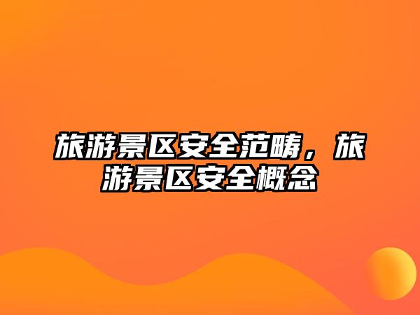 旅游景區安全范疇，旅游景區安全概念