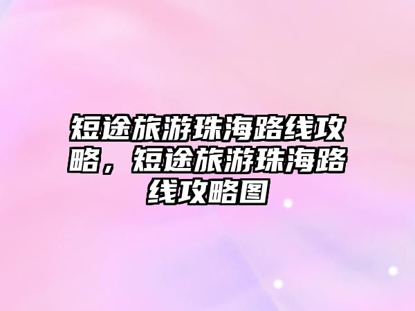 短途旅游珠海路線攻略，短途旅游珠海路線攻略圖