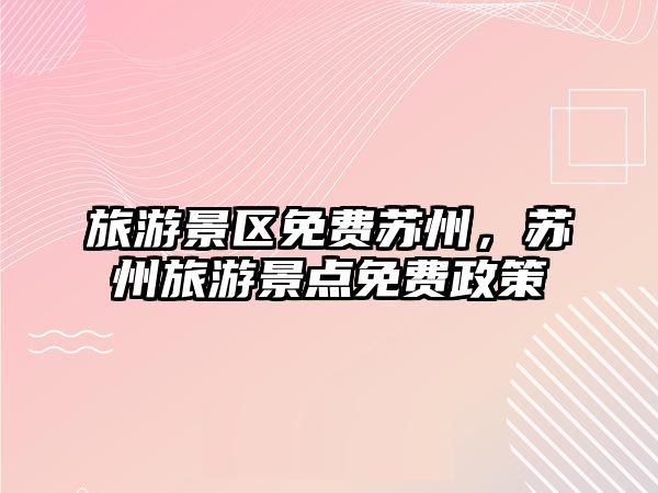 旅游景區(qū)免費蘇州，蘇州旅游景點免費政策