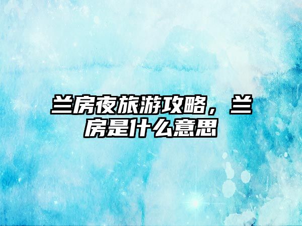 蘭房夜旅游攻略，蘭房是什么意思