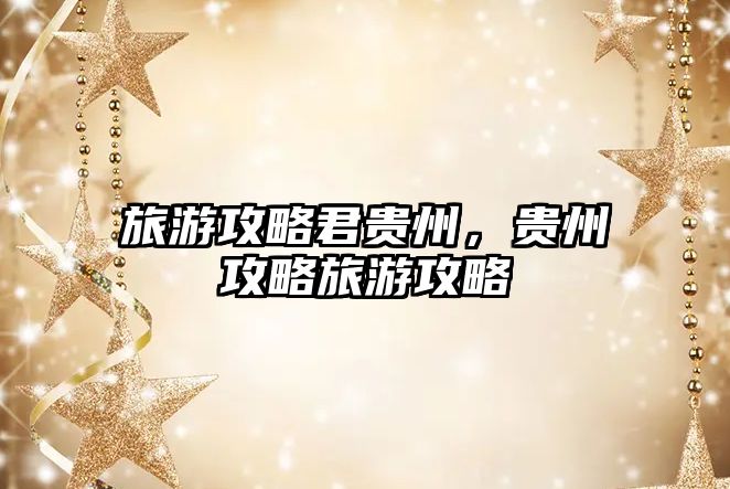 旅游攻略君貴州，貴州攻略旅游攻略