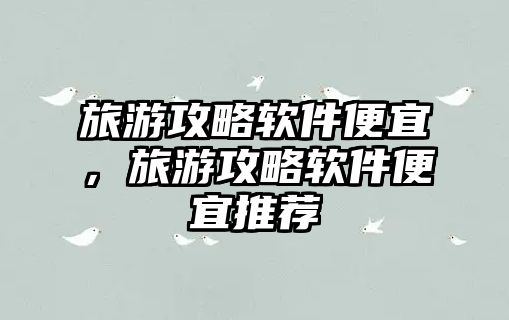 旅游攻略軟件便宜，旅游攻略軟件便宜推薦