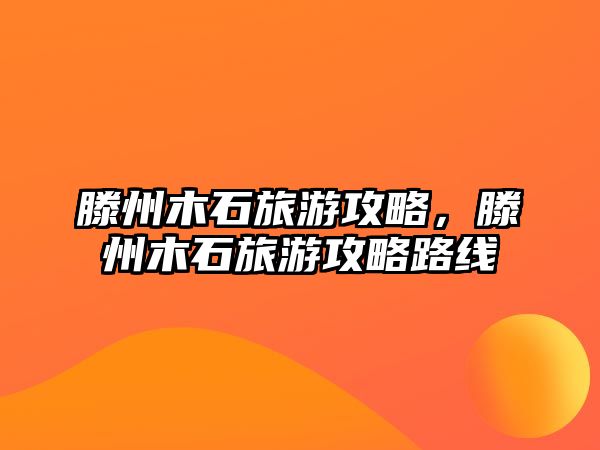 滕州木石旅游攻略，滕州木石旅游攻略路線
