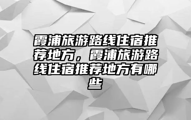 霞浦旅游路線住宿推薦地方，霞浦旅游路線住宿推薦地方有哪些