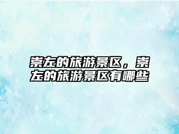 崇左的旅游景區，崇左的旅游景區有哪些