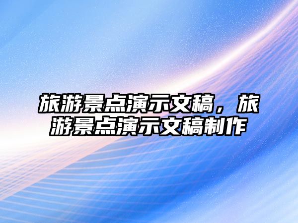 旅游景點演示文稿，旅游景點演示文稿制作