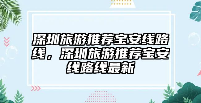 深圳旅游推薦寶安線路線，深圳旅游推薦寶安線路線最新
