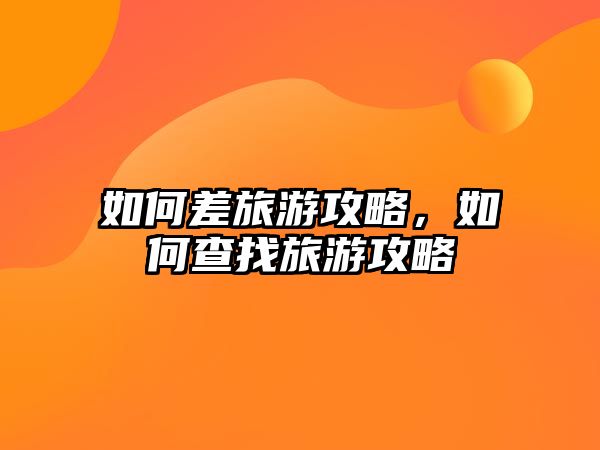 如何差旅游攻略，如何查找旅游攻略