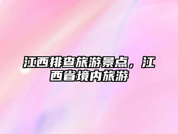 江西排查旅游景點，江西省境內旅游