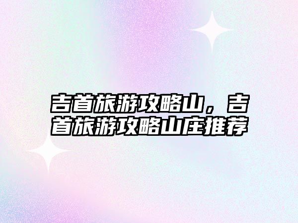 吉首旅游攻略山，吉首旅游攻略山莊推薦