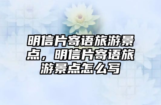 明信片寄語旅游景點，明信片寄語旅游景點怎么寫