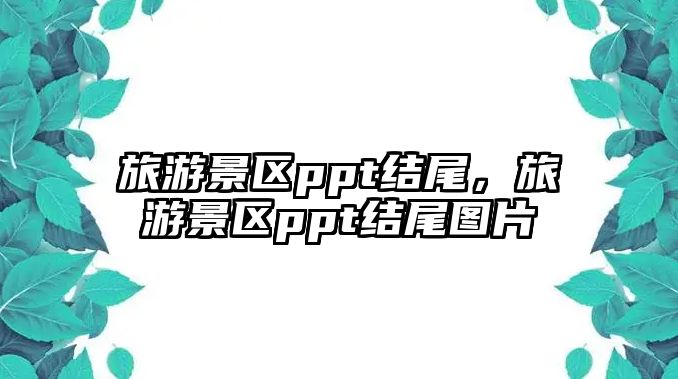 旅游景區(qū)ppt結(jié)尾，旅游景區(qū)ppt結(jié)尾圖片