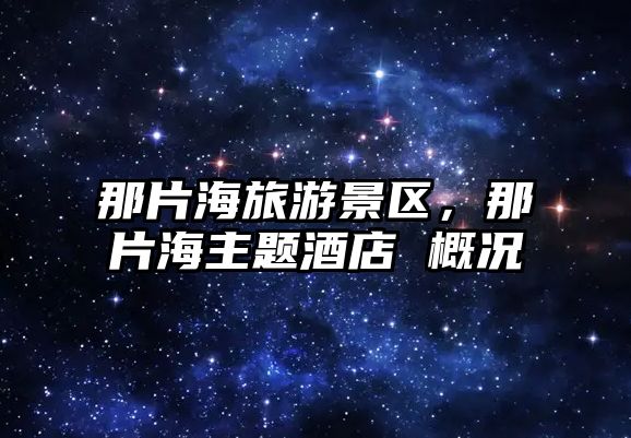 那片海旅游景區，那片海主題酒店 概況