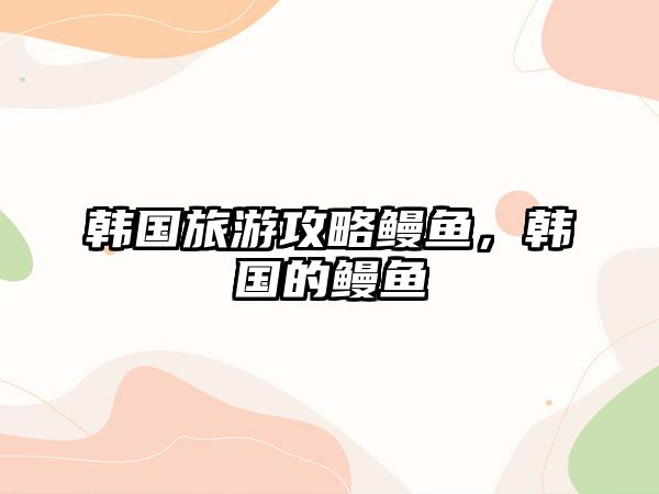 韓國旅游攻略鰻魚，韓國的鰻魚
