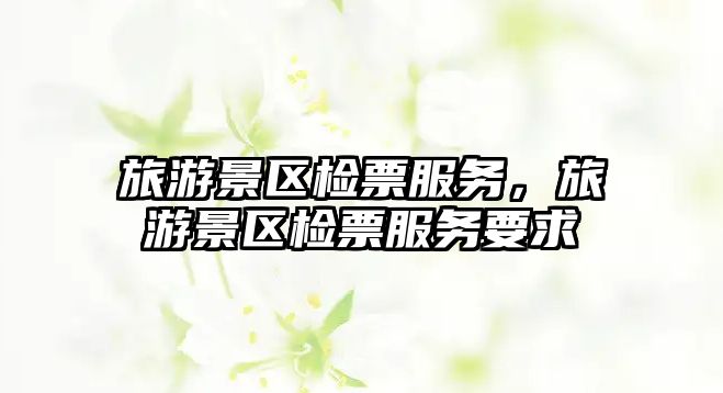 旅游景區檢票服務，旅游景區檢票服務要求
