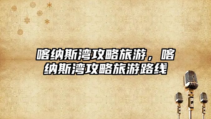 喀納斯灣攻略旅游，喀納斯灣攻略旅游路線