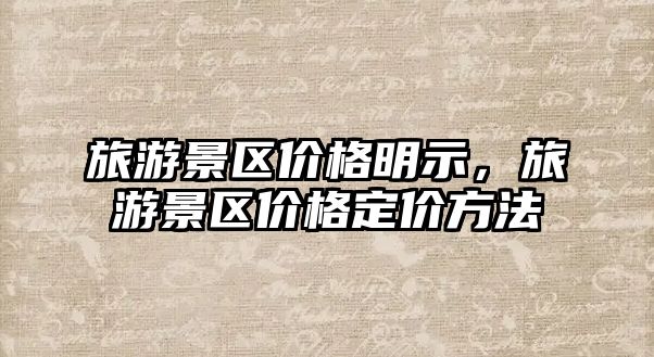 旅游景區價格明示，旅游景區價格定價方法
