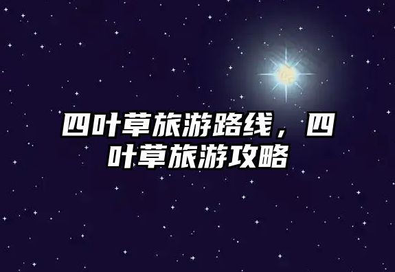 四葉草旅游路線，四葉草旅游攻略