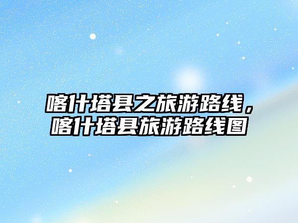 喀什塔縣之旅游路線，喀什塔縣旅游路線圖