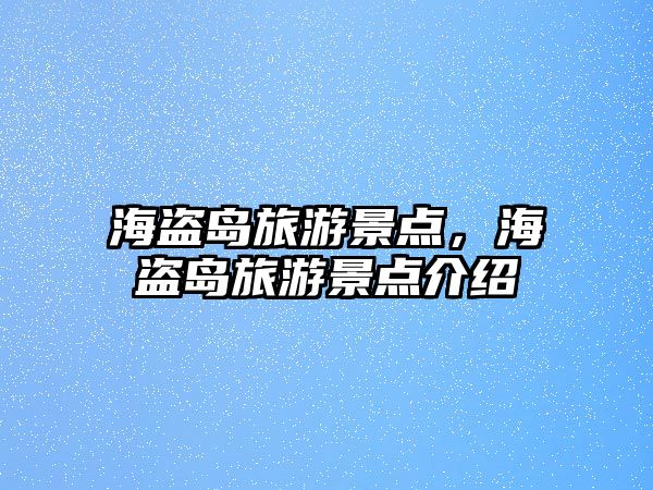 海盜島旅游景點，海盜島旅游景點介紹