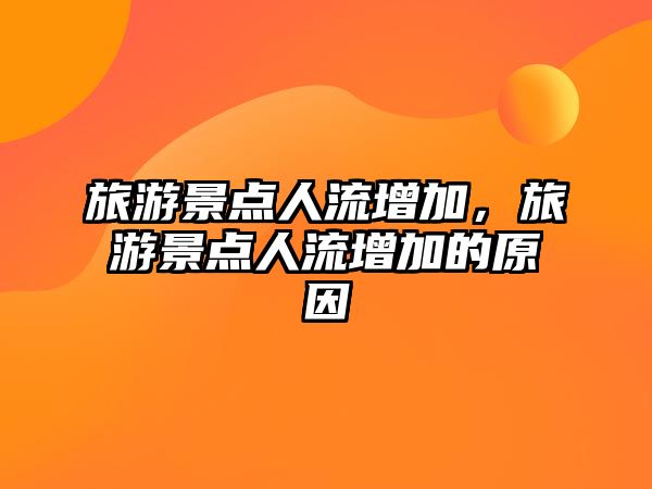 旅游景點人流增加，旅游景點人流增加的原因