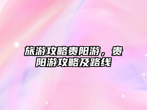 旅游攻略貴陽游，貴陽游攻略及路線