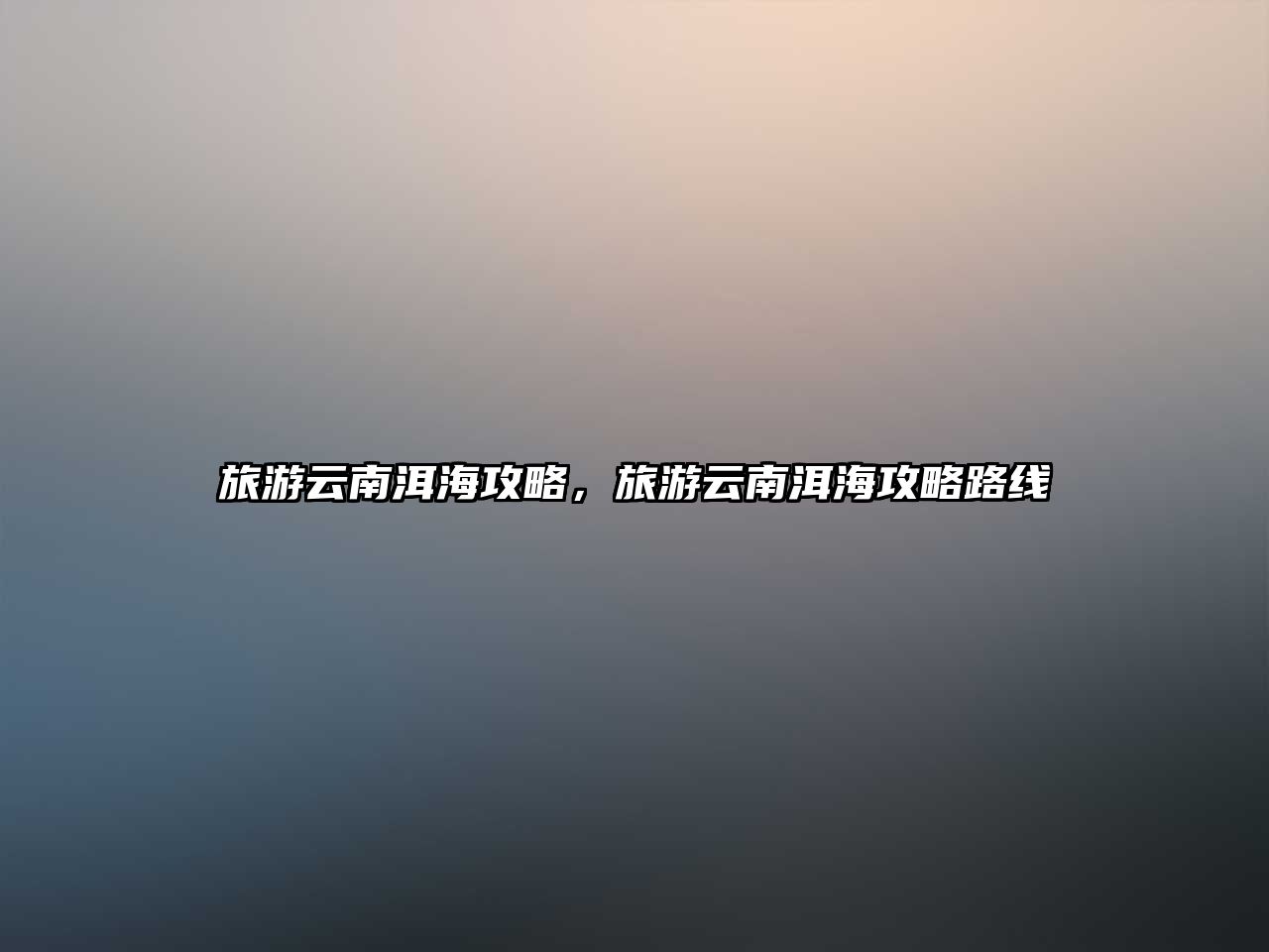旅游云南洱海攻略，旅游云南洱海攻略路線