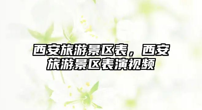 西安旅游景區表，西安旅游景區表演視頻