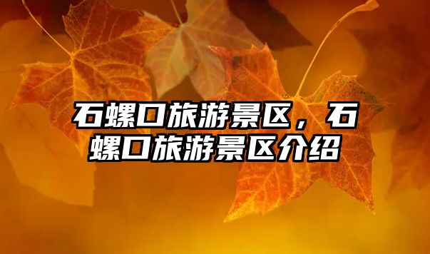 石螺口旅游景區，石螺口旅游景區介紹