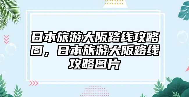 日本旅游大阪路線攻略圖，日本旅游大阪路線攻略圖片