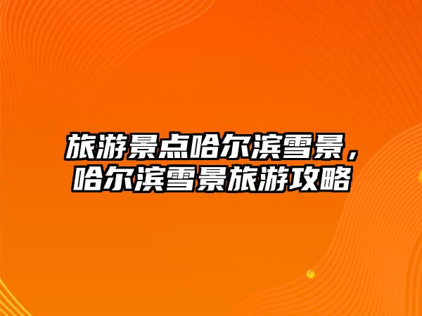 旅游景點(diǎn)哈爾濱雪景，哈爾濱雪景旅游攻略