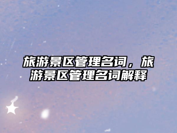旅游景區管理名詞，旅游景區管理名詞解釋