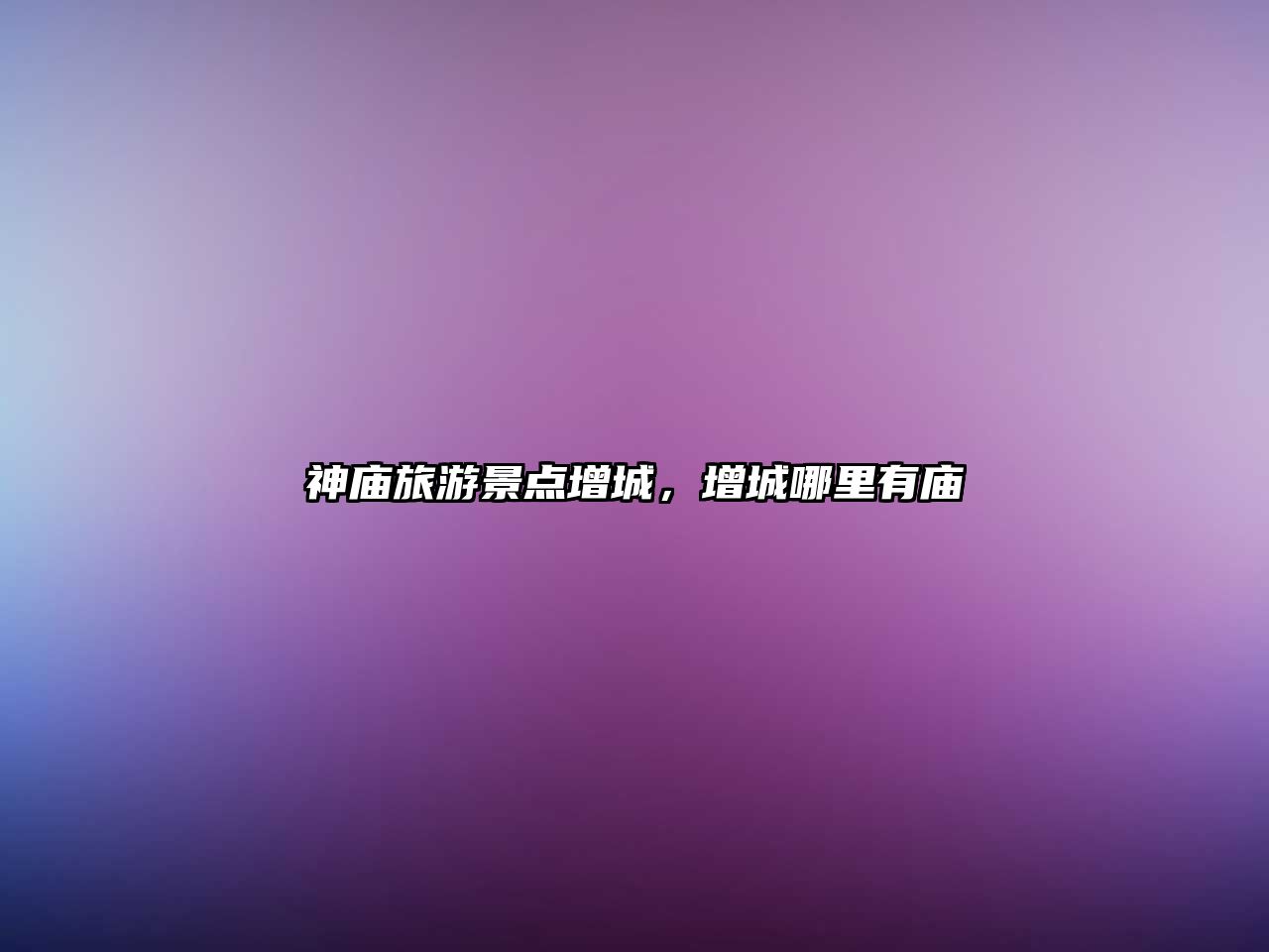 神廟旅游景點增城，增城哪里有廟