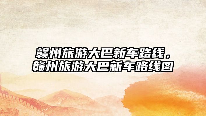 贛州旅游大巴新車路線，贛州旅游大巴新車路線圖
