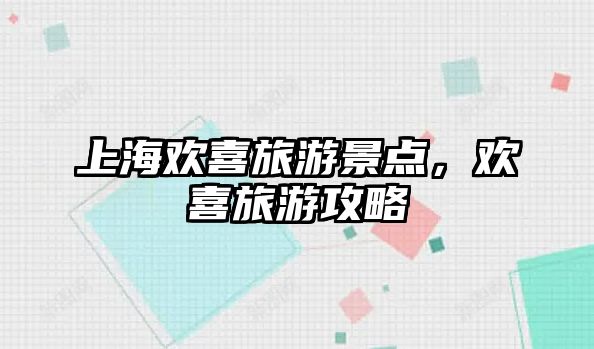 上海歡喜旅游景點，歡喜旅游攻略
