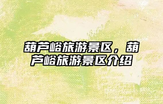 葫蘆峪旅游景區，葫蘆峪旅游景區介紹
