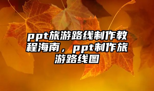 ppt旅游路線制作教程海南，ppt制作旅游路線圖