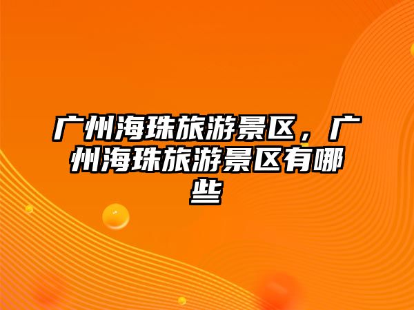 廣州海珠旅游景區，廣州海珠旅游景區有哪些