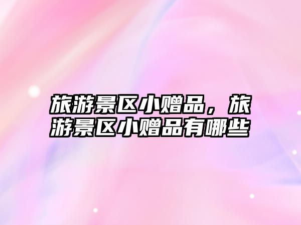 旅游景區小贈品，旅游景區小贈品有哪些