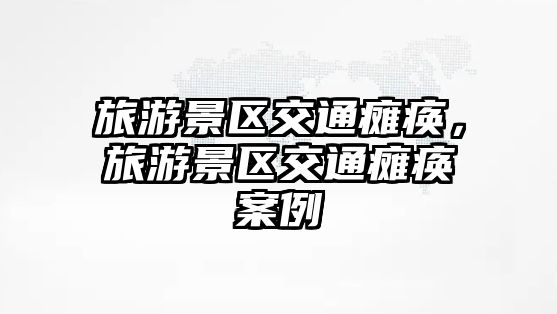 旅游景區交通癱瘓，旅游景區交通癱瘓案例