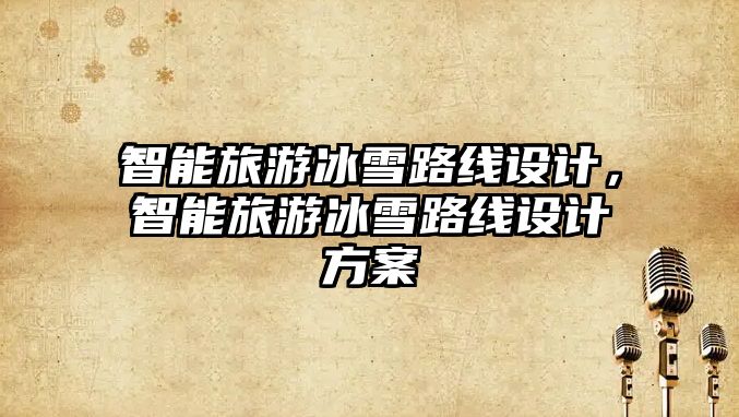 智能旅游冰雪路線設計，智能旅游冰雪路線設計方案
