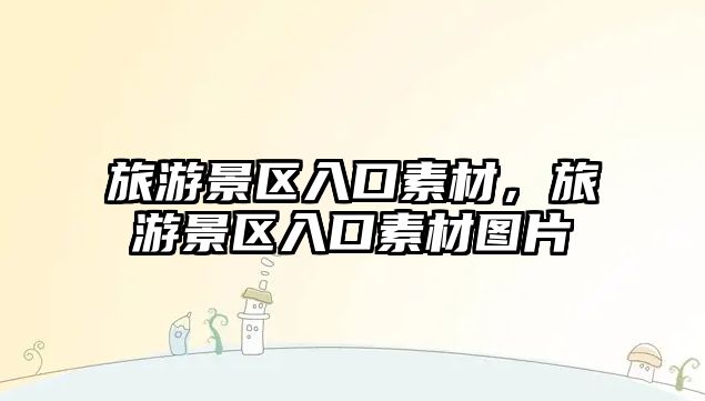 旅游景區(qū)入口素材，旅游景區(qū)入口素材圖片