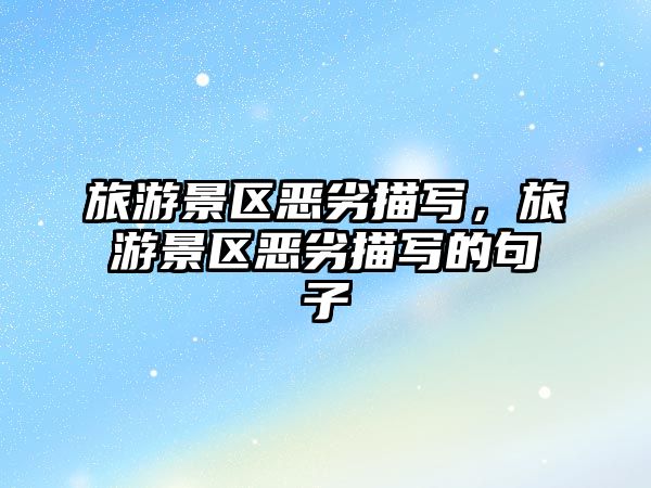 旅游景區惡劣描寫，旅游景區惡劣描寫的句子