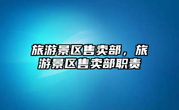 旅游景區售賣部，旅游景區售賣部職責