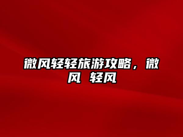 微風輕輕旅游攻略，微風 輕風