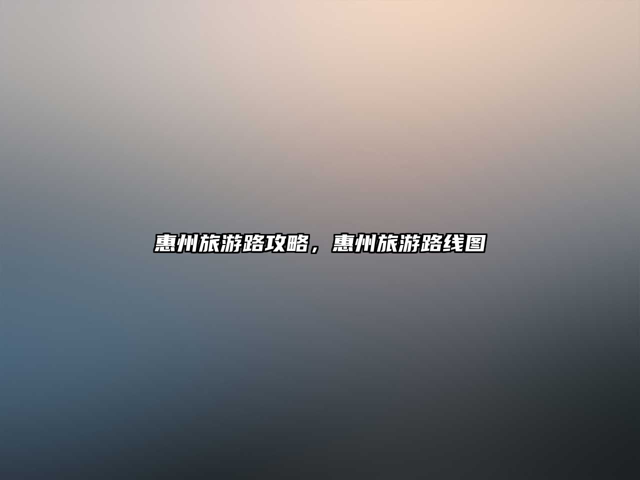 惠州旅游路攻略，惠州旅游路線圖